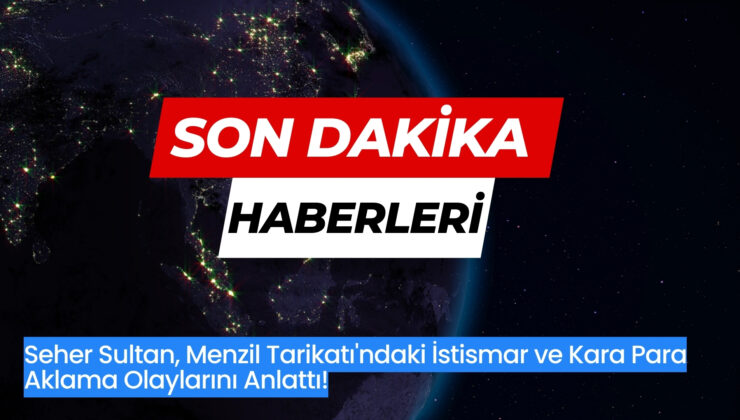 Seher Sultan’dan Menzil Tarikatı’na Suçlama: Kara Para Aklama Operasyonu!